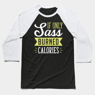 If only Sass burned calories Baseball T-Shirt